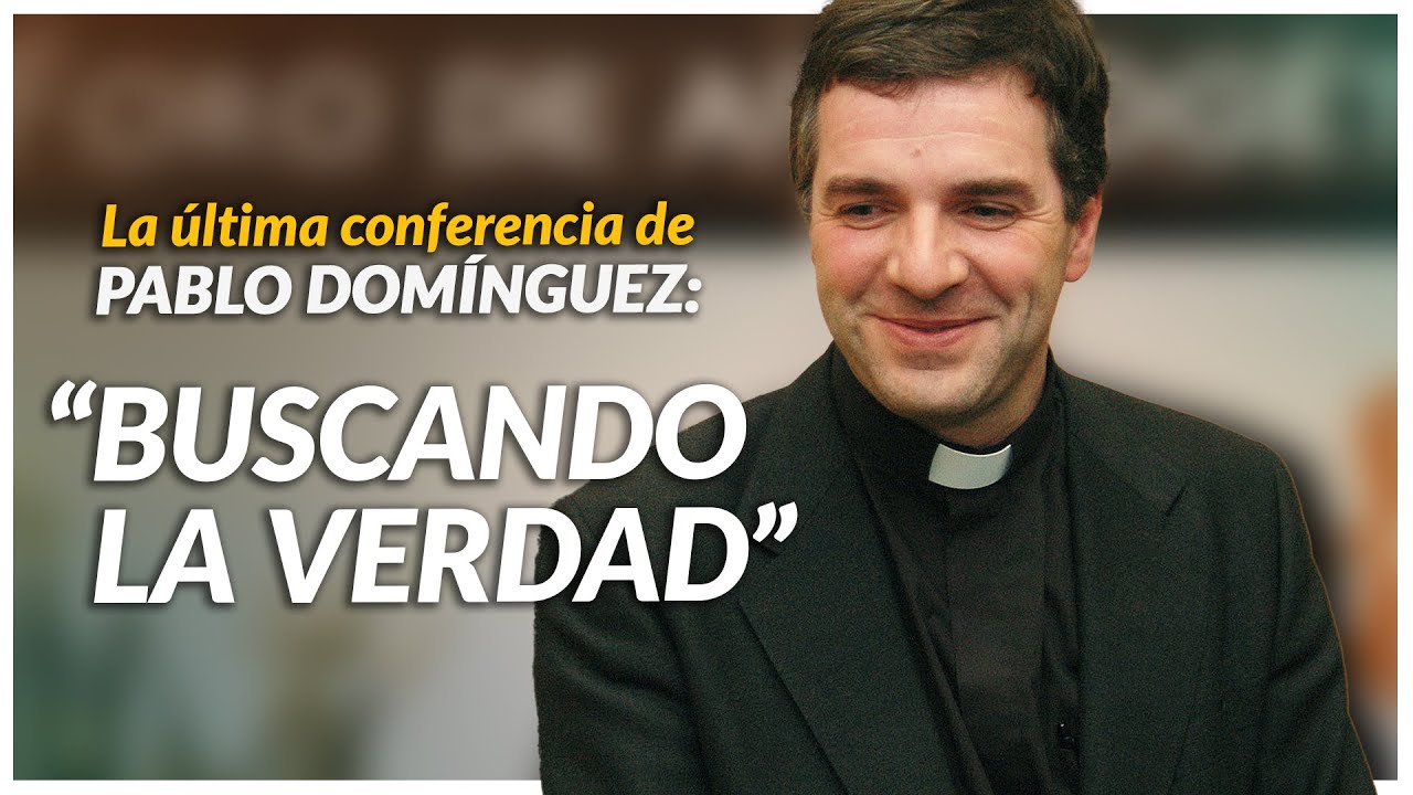 BUSCANDO LA VERDAD - Última conferencia del Padre Pablo Domínguez