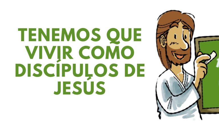 TENEMOS QUE VIVIR COMO DISCÍPULOS DE JESÚS