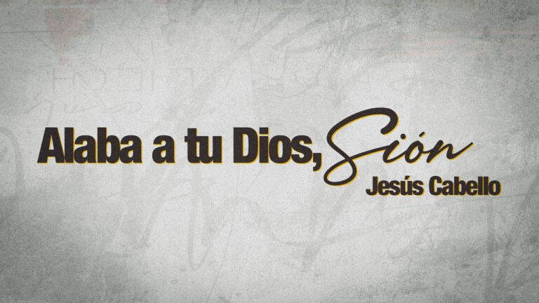 Alaba a tu Dios, Sión (Letra Completa) | Nueva Canción de Jesús Cabello Inspirada en el Salmo 147